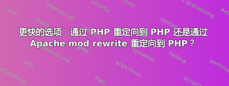 更快的选项：通过 PHP 重定向到 PHP 还是通过 Apache mod rewrite 重定向到 PHP？