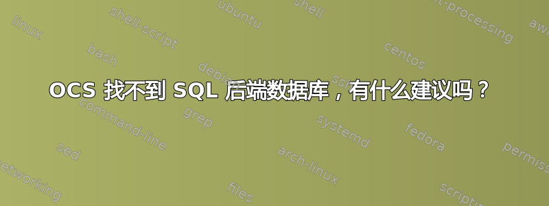 OCS 找不到 SQL 后端数据库，有什么建议吗？