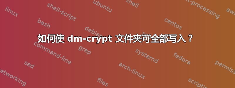 如何使 dm-crypt 文件夹可全部写入？