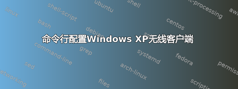 命令行配置Windows XP无线客户端