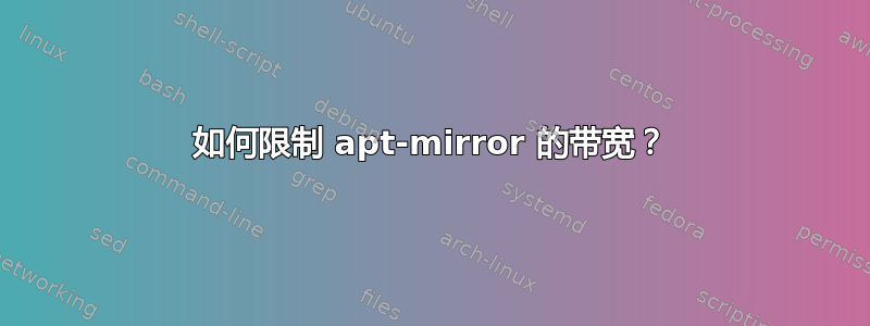 如何限制 apt-mirror 的带宽？