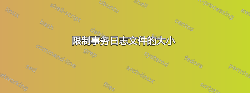 限制事务日志文件的大小