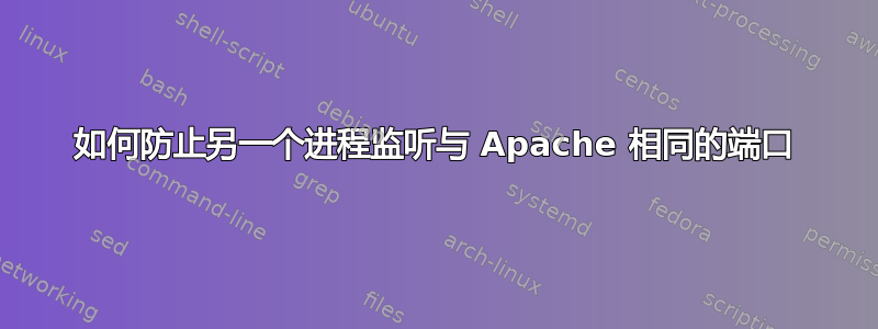 如何防止另一个进程监听与 Apache 相同的端口