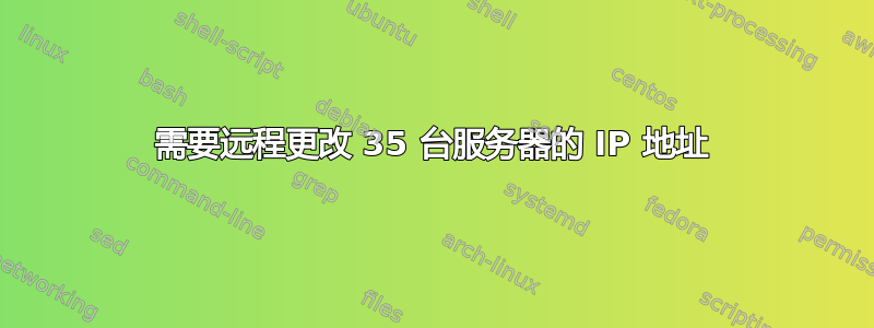 需要远程更改 35 台服务器的 IP 地址