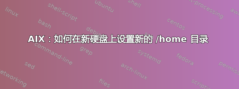 AIX：如何在新硬盘上设置新的 /home 目录