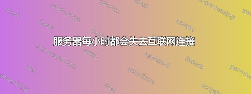 服务器每小时都会失去互联网连接