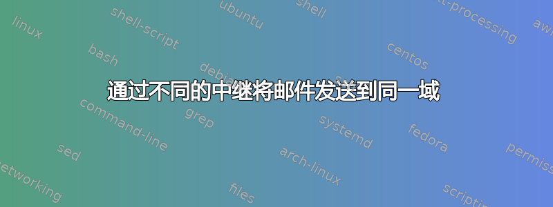 通过不同的中继将邮件发送到同一域