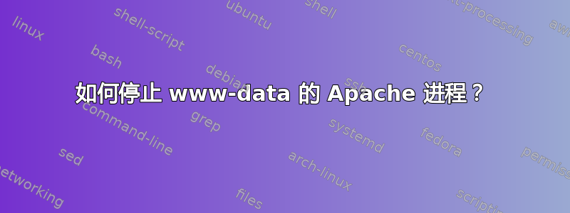 如何停止 www-data 的 Apache 进程？