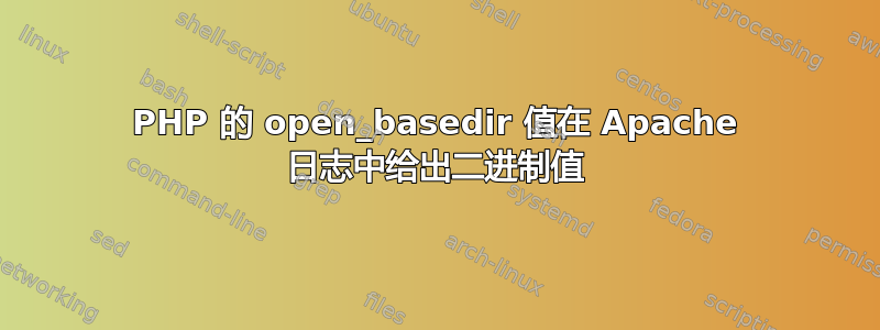 PHP 的 open_basedir 值在 Apache 日志中给出二进制值