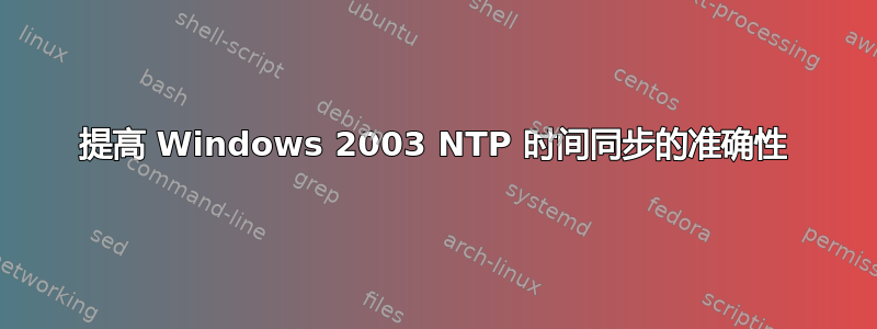 提高 Windows 2003 NTP 时间同步的准确性