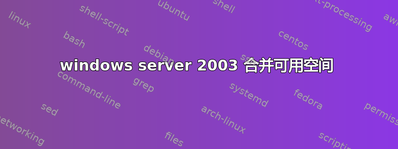 windows server 2003 合并可用空间