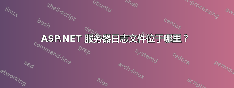 ASP.NET 服务器日志文件位于哪里？