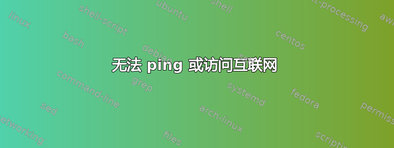 无法 ping 或访问互联网