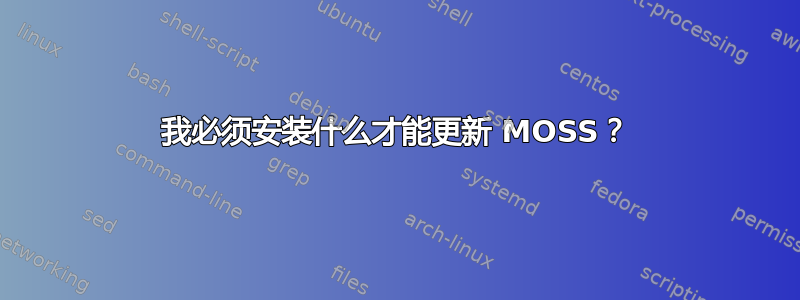 我必须安装什么才能更新 MOSS？