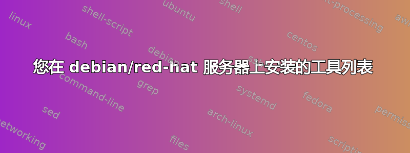 您在 debian/red-hat 服务器上安装的工具列表