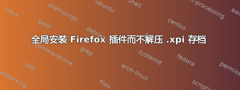 全局安装 Firefox 插件而不解压 .xpi 存档