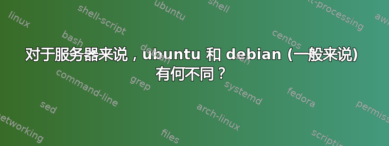 对于服务器来说，ubuntu 和 debian (一般来说) 有何不同？