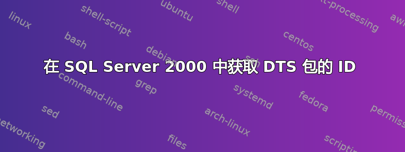 在 SQL Server 2000 中获取 DTS 包的 ID