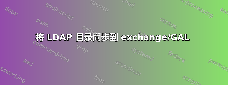 将 LDAP 目录同步到 exchange/GAL