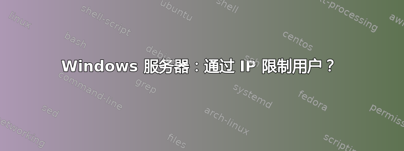 Windows 服务器：通过 IP 限制用户？