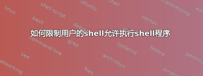 如何限制用户的shell允许执行shell程序