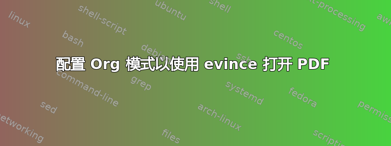 配置 Org 模式以使用 evince 打开 PDF