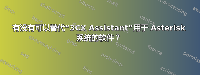 有没有可以替代“3CX Assistant”用于 Asterisk 系统的软件？