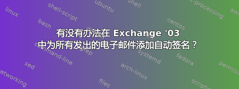 有没有办法在 Exchange '03 中为所有发出的电子邮件添加自动签名？