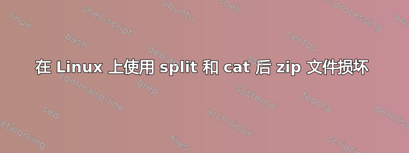 在 Linux 上使用 split 和 cat 后 zip 文件损坏