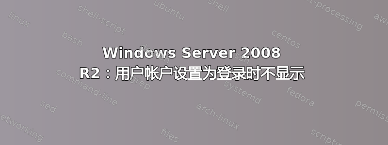 Windows Server 2008 R2：用户帐户设置为登录时不显示