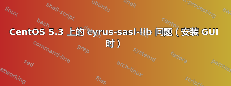 CentOS 5.3 上的 cyrus-sasl-lib 问题（安装 GUI 时）