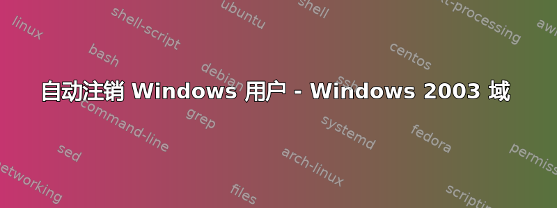 自动注销 Windows 用户 - Windows 2003 域