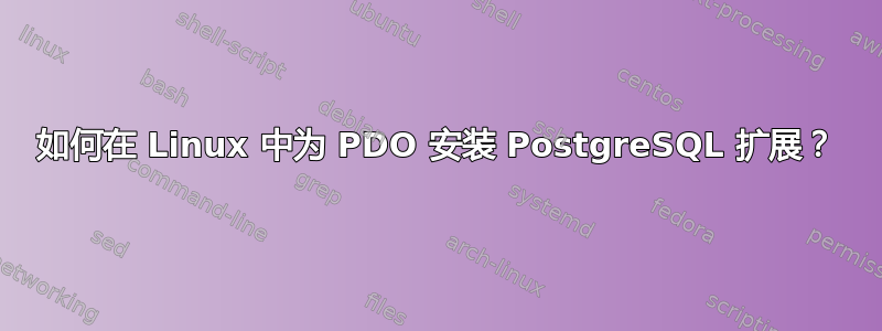 如何在 Linux 中为 PDO 安装 PostgreSQL 扩展？