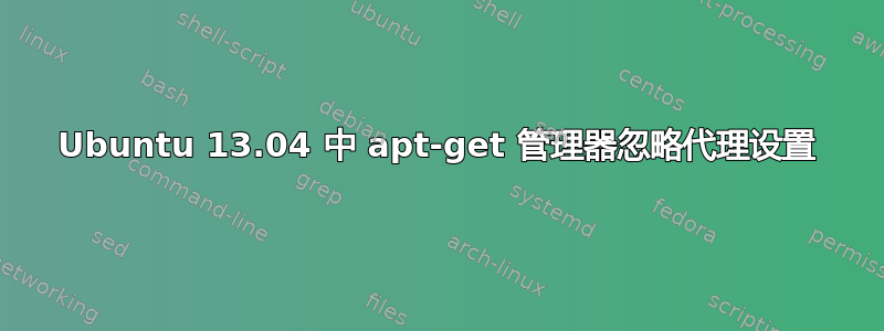 Ubuntu 13.04 中 apt-get 管理器忽略代理设置