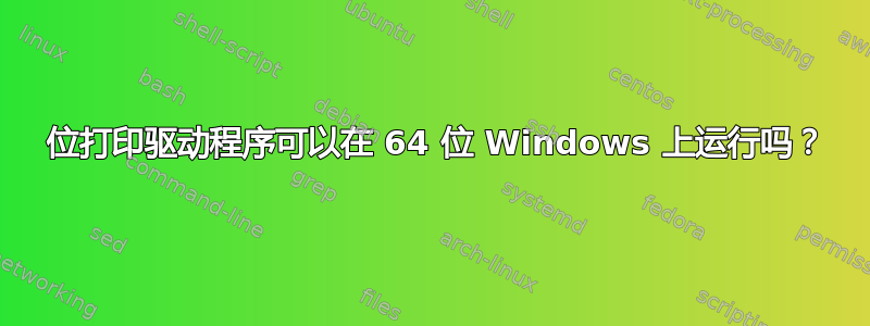 32 位打印驱动程序可以在 64 位 Windows 上运行吗？