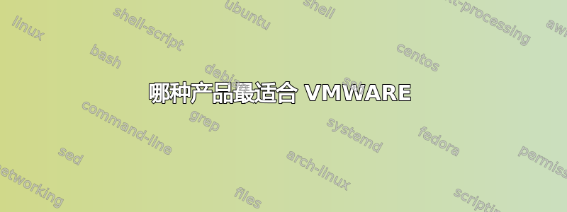 哪种产品最适合 VMWARE