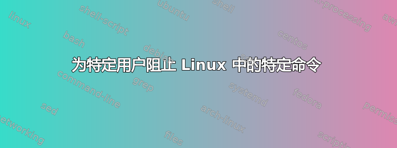 为特定用户阻止 Linux 中的特定命令