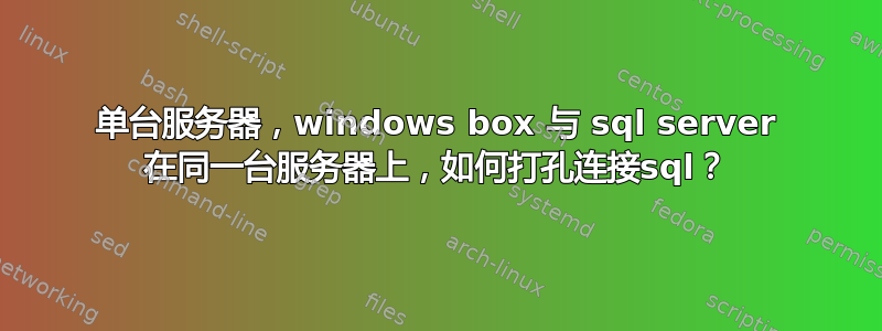 单台服务器，windows box 与 sql server 在同一台服务器上，如何打孔连接sql？