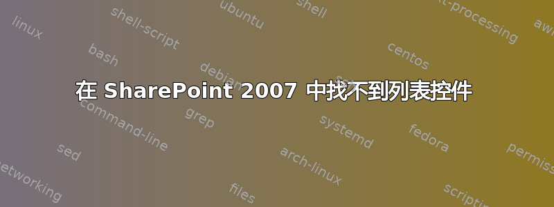 在 SharePoint 2007 中找不到列表控件