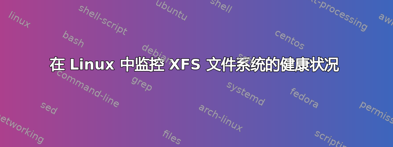 在 Linux 中监控 XFS 文件系统的健康状况