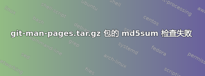 git-man-pages.tar.gz 包的 md5sum 检查失败