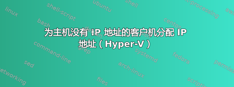 为主机没有 IP 地址的客户机分配 IP 地址（Hyper-V）