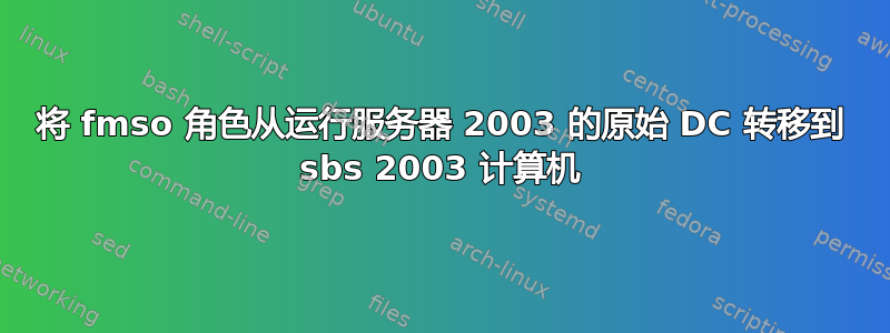 将 fmso 角色从运行服务器 2003 的原始 DC 转移到 sbs 2003 计算机