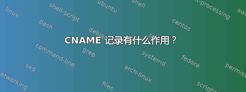 CNAME 记录有什么作用？