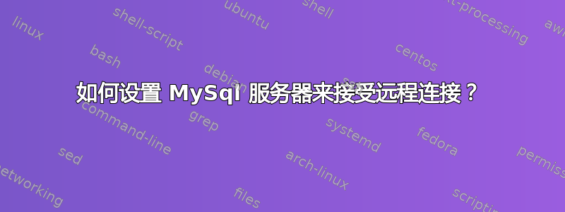 如何设置 MySql 服务器来接受远程连接？