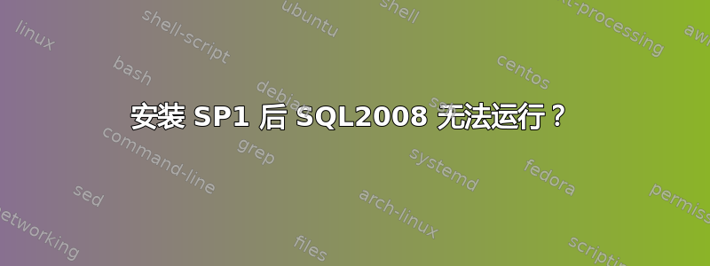 安装 SP1 后 SQL2008 无法运行？