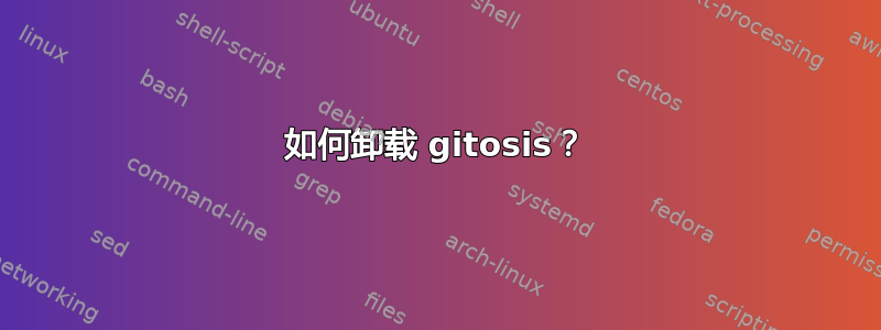 如何卸载 gitosis？