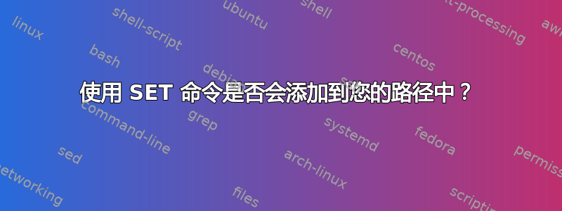 使用 SET 命令是否会添加到您的路径中？