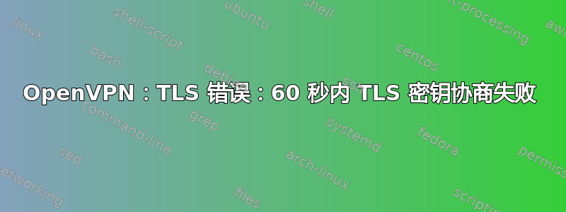 OpenVPN：TLS 错误：60 秒内 TLS 密钥协商失败