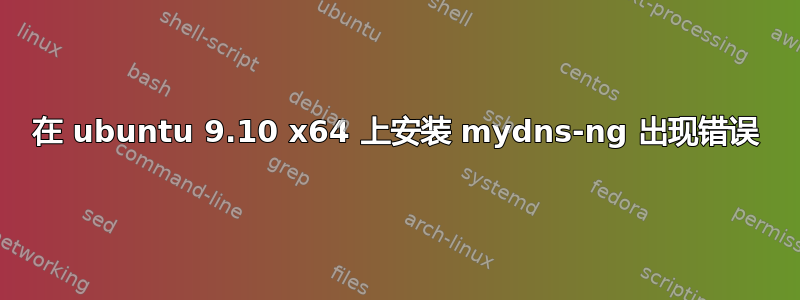 在 ubuntu 9.10 x64 上安装 mydns-ng 出现错误